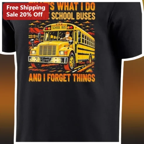 School Bus Driver That's What I Do Forget Things Tee Funny Gift for Transportation Staff
