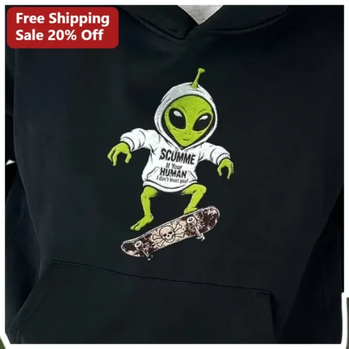 SCUMME If Your HUMAN I don't trust you! Hoodie Funny Alien Skateboard Graphic available at our Chicago, Illinois warehouse