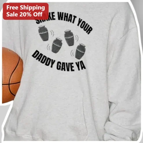 Shake What Your Daddy Gave Ya Funny Basketball Sweatshirt
