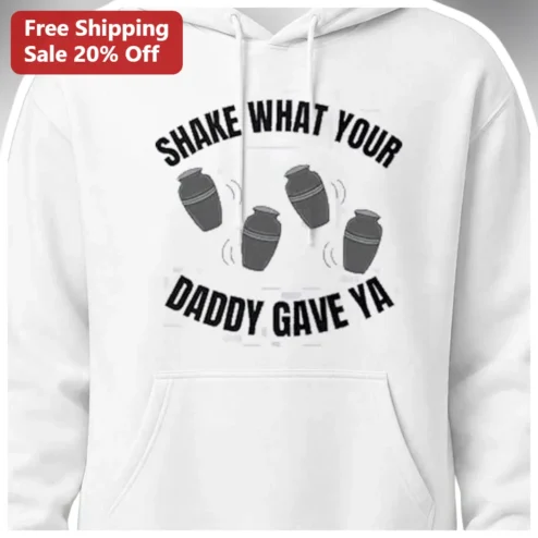 Shake What Your Daddy Gave Ya Hoodie Funny New Dad Gift Sweatshirt