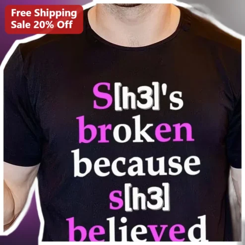 She's Broken Because She Believed Tee Funny Relationship Meme Shirt for Women