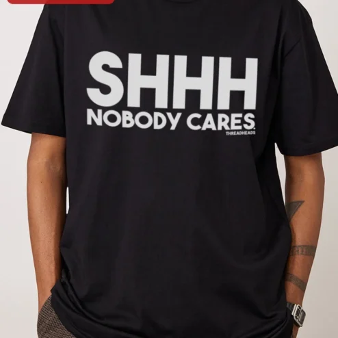SHHH NOBODY CARES Funny Sarcastic Graphic Tee for Women Men Gen Z Streetwear Cotton Shirt