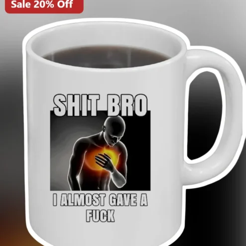 Shit Bro I Almost Gave A Fuck Meme Mug Sarcastic Coffee Cup Gift for Friends