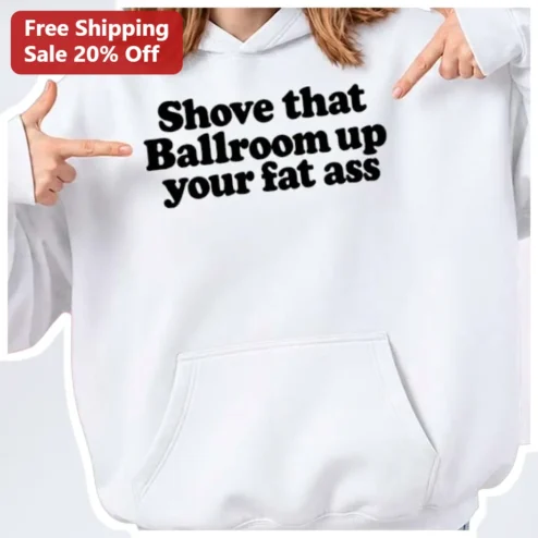 Shove That Ballroom Up Your Fat Ass Hoodie Funny Dance Humor Sarcastic Gift