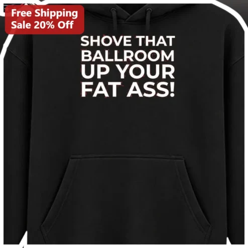 Shove That Ballroom Up Your Fat Ass Hoodie Mississippi Trump Rally Heckler Quote