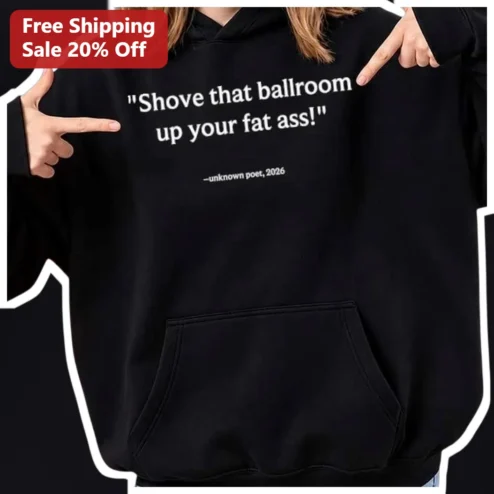 Shove That Ballroom Up Your Fat Ass Hoodie Viral Rally Quote Humor Gift