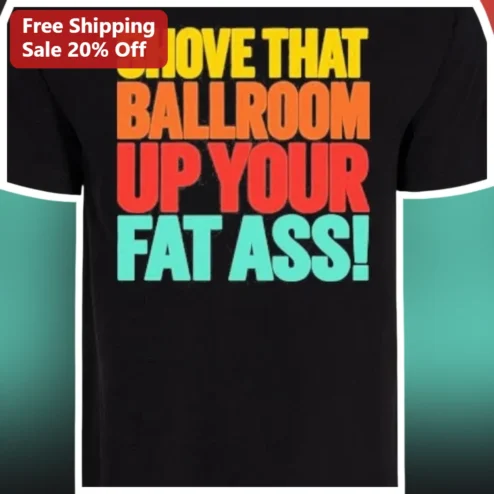 Shove That Ballroom Up Your Fat Ass Tee Step Brothers Movie Quote Graphic T-Shirt Funny Pop Culture Gift