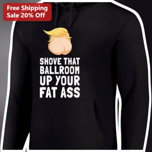 Shove That Ballroom Up Your Fat Ass Trump Heckler Hoodie