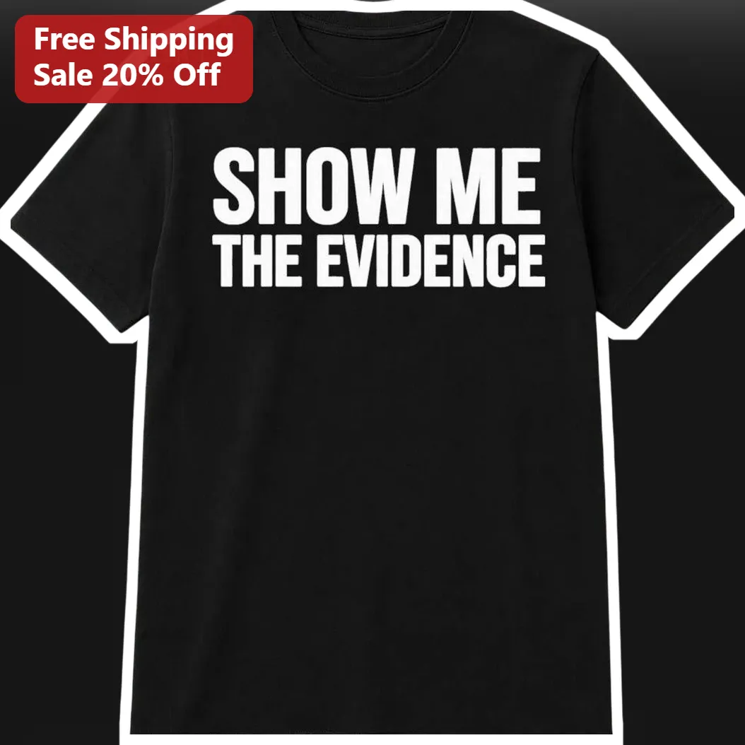 Show Me The Evidence Tee Bold Typography Graphic Shirt for Skeptics and True Crime Fans