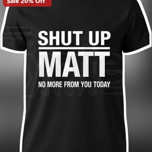 Shut Up Matt No More From You Today Funny Name Tee Gift for Men