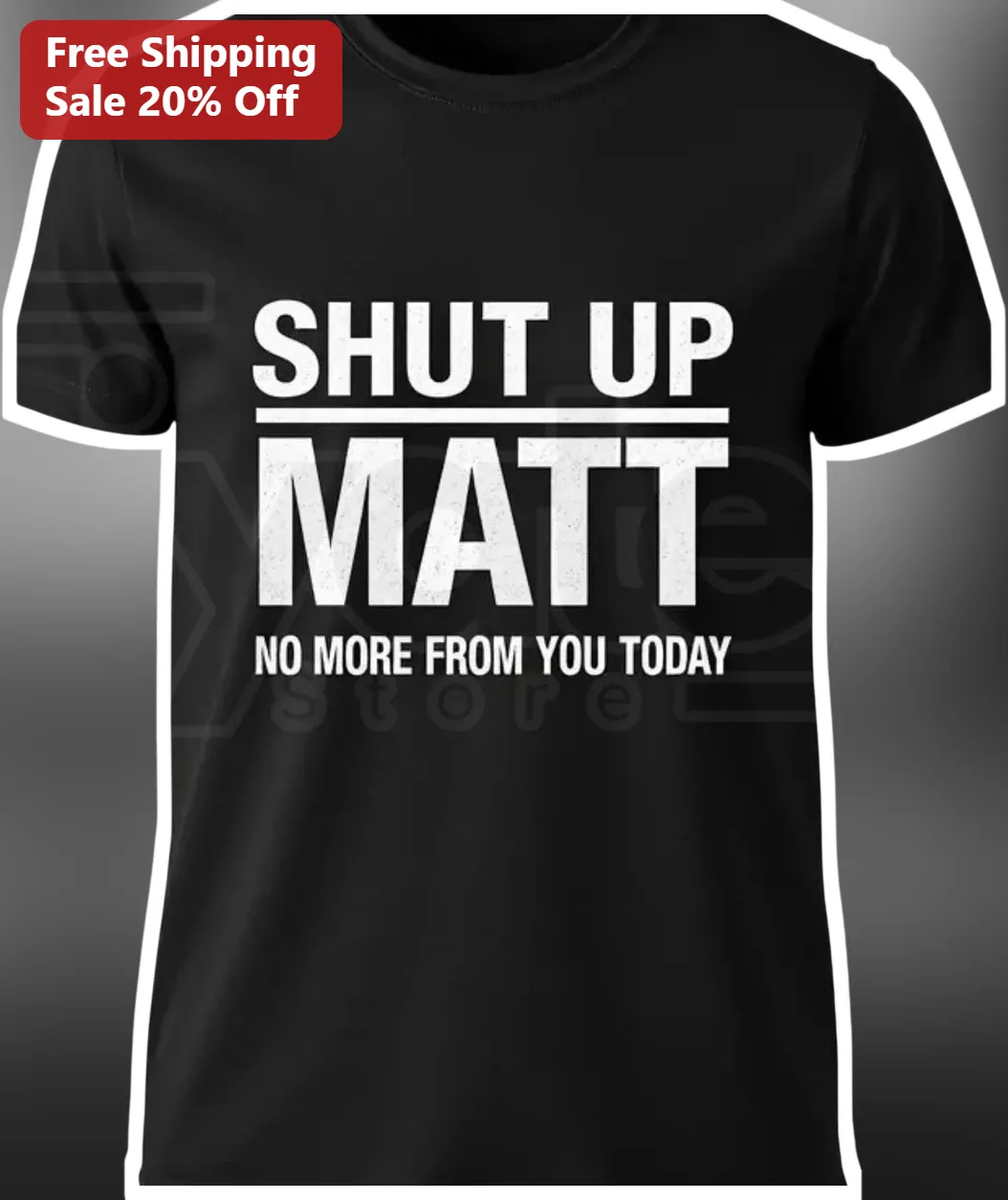Shut Up Matt No More From You Today Funny Name Tee Gift for Men
