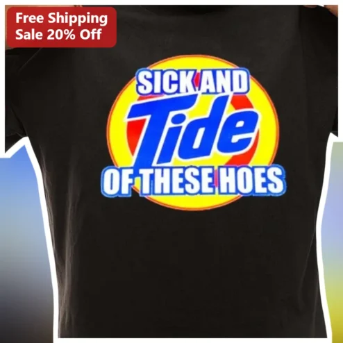 Sick And Tide Of These Hoes Funny Brand Parody Graphic Tee