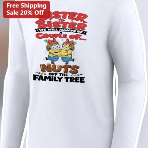 Sister to Sister Couple of Nuts Off the Family Tree Minions Long Sleeve Shirt Funny Gift for Women