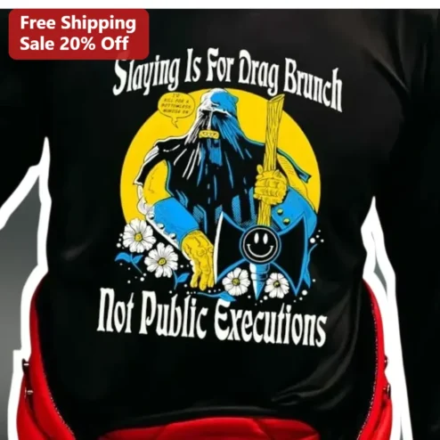 Slaying Is For Drag Brunch Not Public Executions Tee Funny Drag Queen Humor Shirt Pride Gift