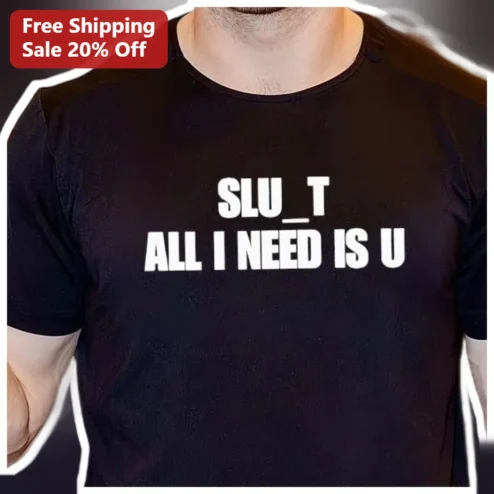 SLU_T ALL I NEED IS U Graphic Tee for Women Men Funny Provocative Slogan Shirt Adult Humor Apparel