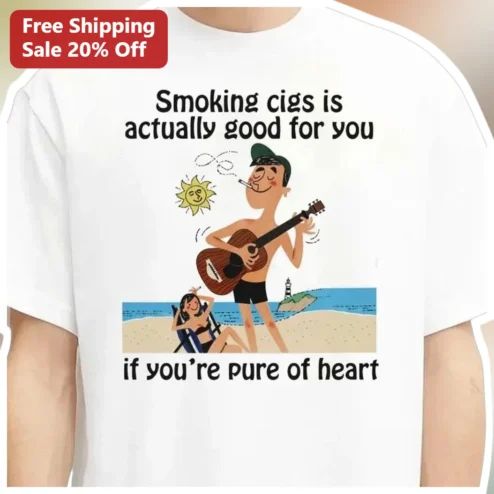 Smoking Cigs Is Actually Good For You If You're Pure Of Heart Funny Ironic Graphic Tee