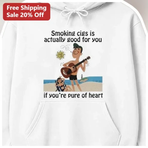 Smoking Cigs Is Actually Good For You If You're Pure Of Heart Hoodie