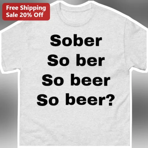 Sober So Ber So Beer So Beer? Funny Sobriety Humor Tee for Recovery Gifts