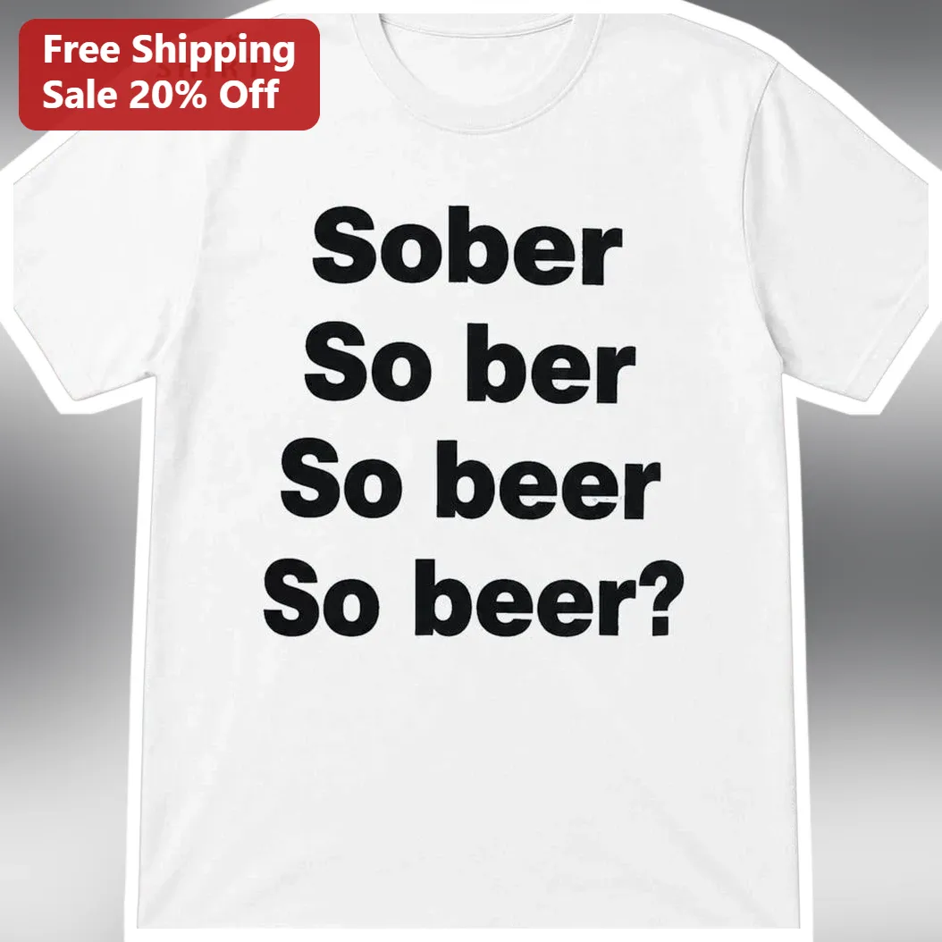 Sober So Ber So Beer Wordplay Graphic Tee Funny Alcohol Pun Shirt