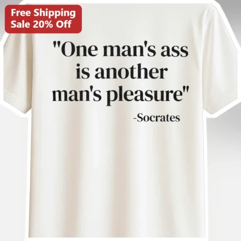 Socrates Quote Tee One Man's Ass Is Another Man's Pleasure Funny Philosophy Humor Shirt Gift