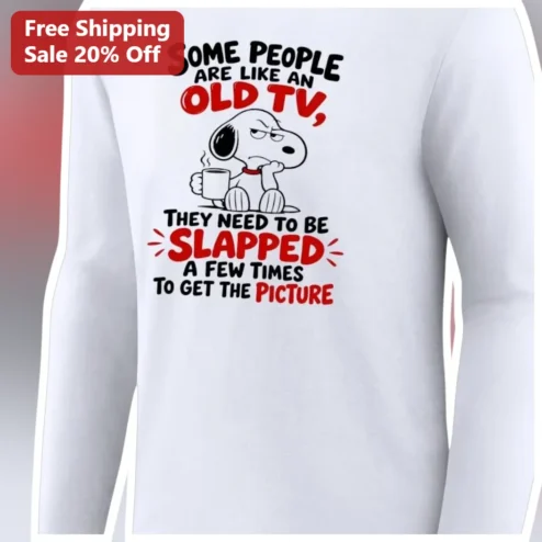 Some People Are Like An Old TV They Need To Be Slapped A Few Times To Get The Picture Snoopy Long Sleeve Tee