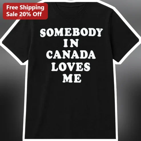 Somebody In Canada Loves Me Tee Long Distance Relationship Gift for Canadian Loved Ones