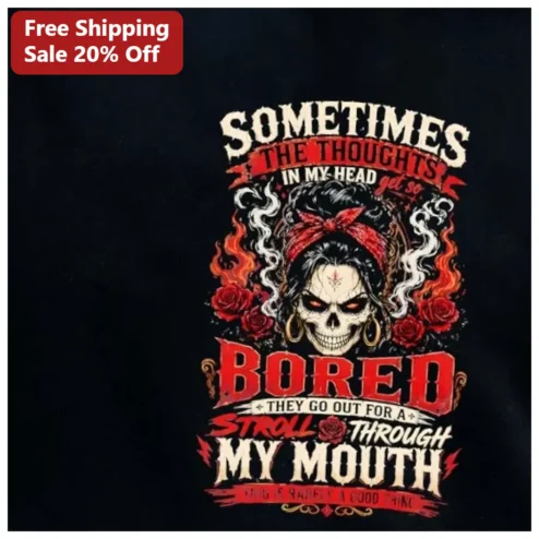 Sometimes The Thoughts In My Head Get So Bored They Go Out For A Stroll Through My Mouth Funny Sarcastic Quote Sugar Skull Tee