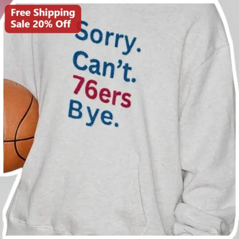 Sorry Can't 76ers Bye Philadelphia Basketball Fan Sweatshirt available at our Chicago, Illinois warehouse