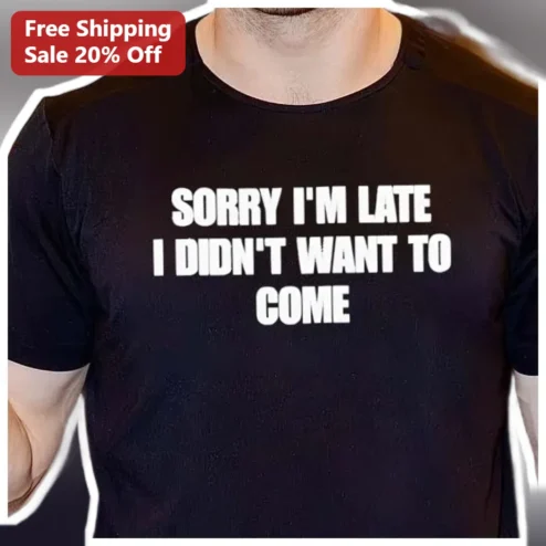 Sorry I'm Late I Didn't Want to Come Funny Introvert Humor Graphic Tee Gift for Women Men