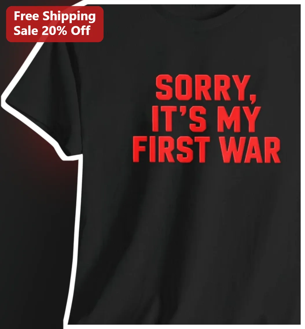 Sorry It's My First War Funny Meme Tee Dark Humor Gift for Beginners