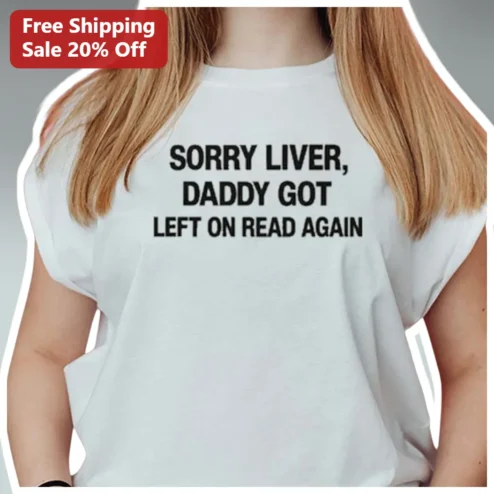 Sorry Liver Daddy Got Left On Read Again Funny Graphic Tee for Women