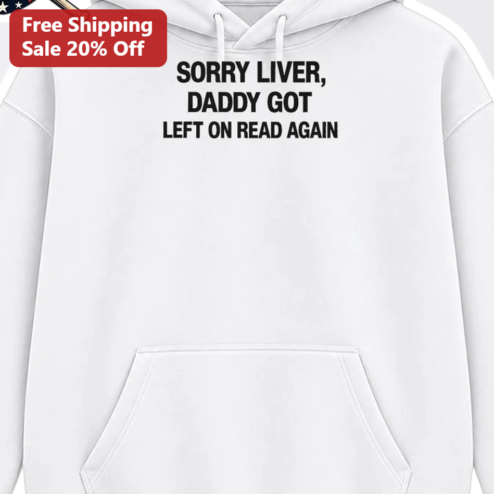 Sorry Liver Daddy Got Left On Read Again Hoodie Funny Dad Gift Weekend Humor Pullover available at our Chicago, Illinois warehouse