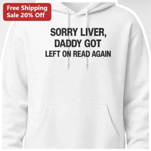 Sorry Liver Daddy Got Left On Read Again Hoodie Funny Drinking Humor Gift For Dad