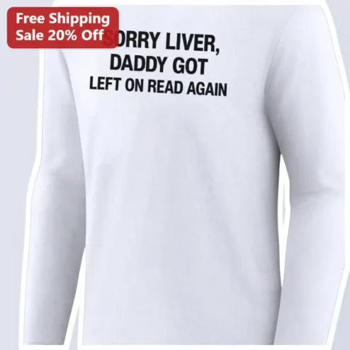 Sorry Liver Daddy Got Left On Read Again Long Sleeve Shirt Funny Dad Gift