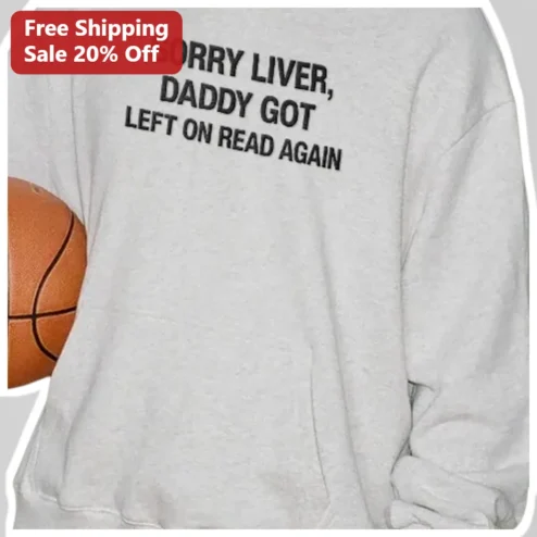 Sorry Liver Daddy Got Left On Read Again Sweatshirt Funny Basketball Humor Gift for Athletes