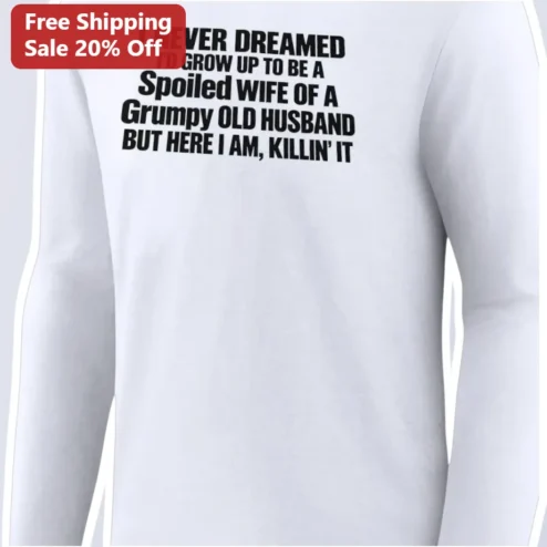 Spoiled Wife of a Grumpy Old Husband Long Sleeve Tee Funny Marriage Humor Shirt