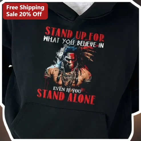 Stand Up For What You Believe In Even If You Stand Alone Hoodie Native American Warrior Motivational Quote Sweatshirt