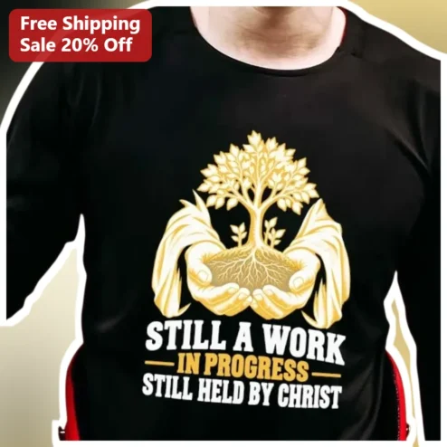 Still a Work in Progress Still Held by Christ Christian Tee Faith Based Apparel Gift