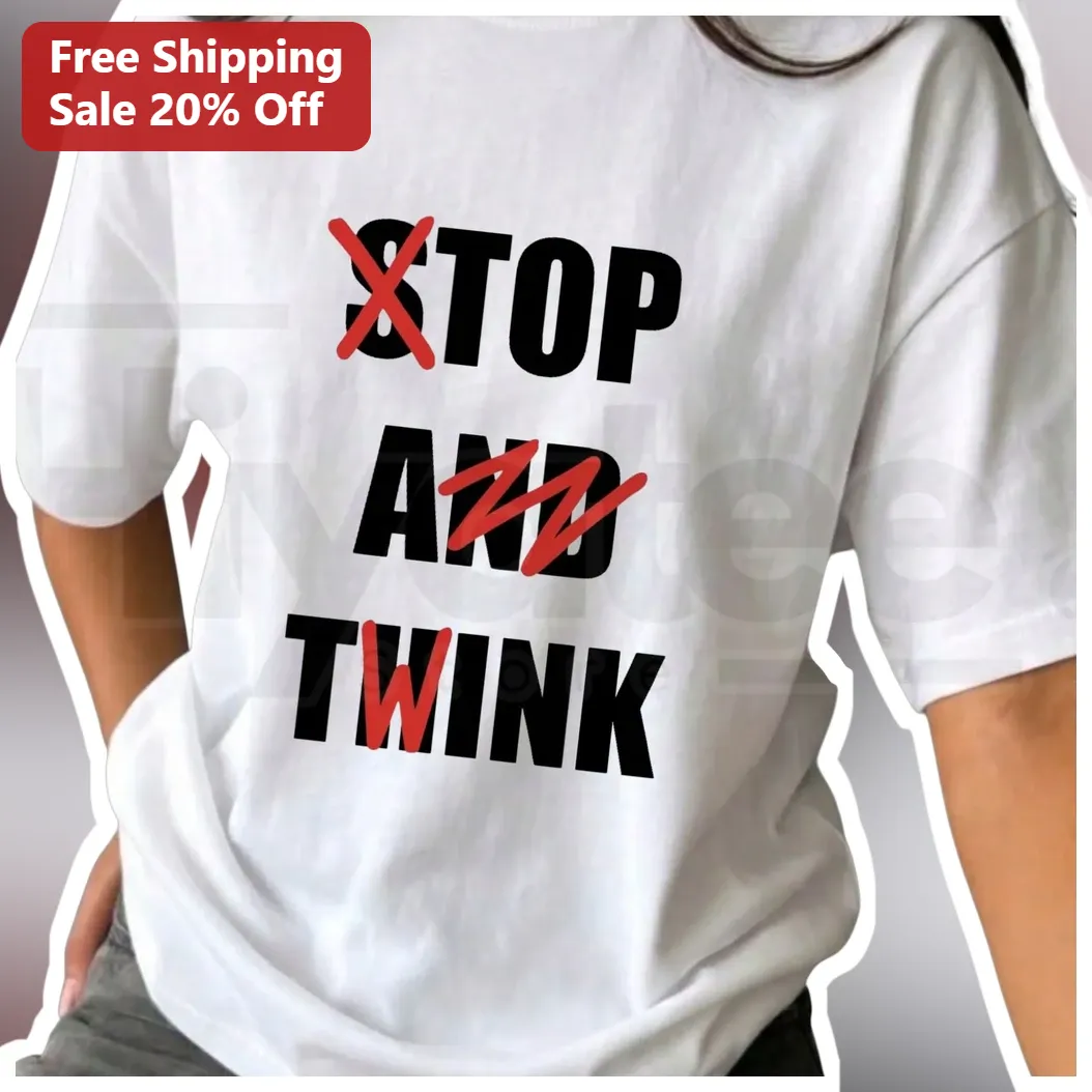 Stop And Think Top A Twink Tee Funny Slogan Shirt Unisex Humor Gift