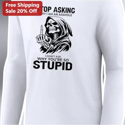 Stop Asking Why I Am An Asshole Sarcastic Grim Reaper Long Sleeve Tee