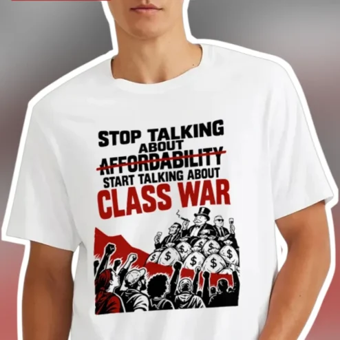 Stop Talking About Affordability Start Talking About Class War Tee Political Protest Shirt for Socialists and Labor Activists