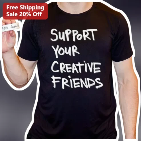 Support Your Creative Friends Tee Artist Appreciation Gift for Creative Community