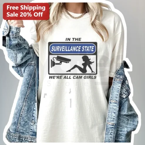 Surveillance State Cam Girls Tee In The Surveillance State We're All Cam Girls Privacy Protest Graphic Shirt