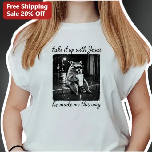 Take It Up With Jesus He Made Me This Way Funny Raccoon Graphic Tee Christian Humor Gift