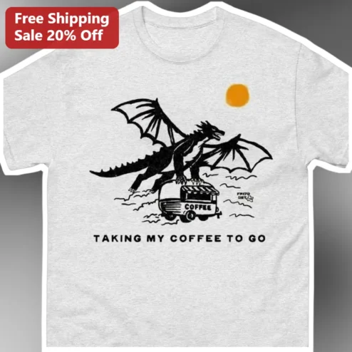 Taking My Coffee To Go Tee Funny Dragon Caffeine Addict Gift for Coffee Lovers