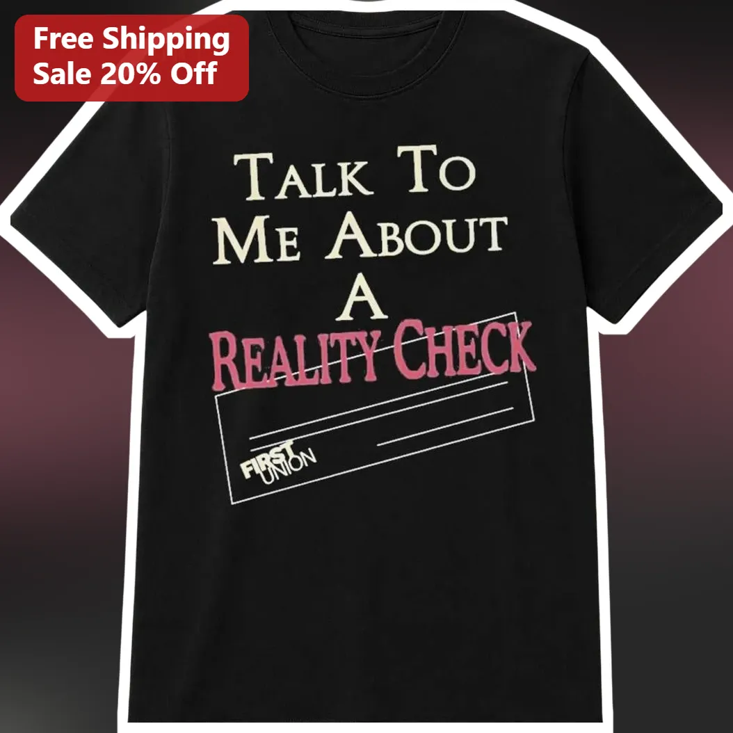 Talk To Me About A Reality Check Tee Funny Sarcastic Pop Culture Graphic Shirt