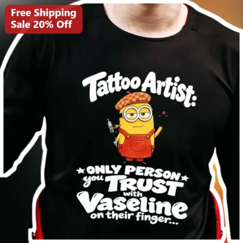 Tattoo Artist: ONLY PERSON You Trust With Vaseline On Their Finger Minion Tee Funny Tattoo Humor Gift