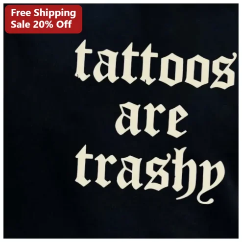 Tattoos Are Trashy Gothic Tee Sarcastic Funny Tattoo Lover Gift