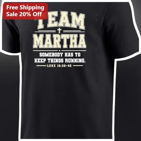 Team Martha Somebody Has To Keep Things Running Luke 10:38-42 Christian Humor Graphic Tee for Women available at our Chicago, Illinois warehouse