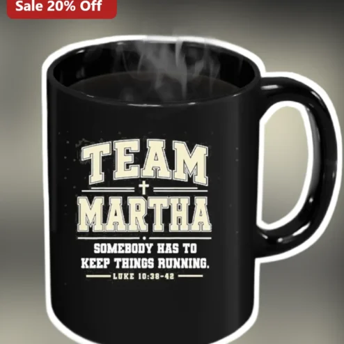 Team Martha Somebody Has To Keep Things Running Luke 10:38-42 Christian Humor Mug